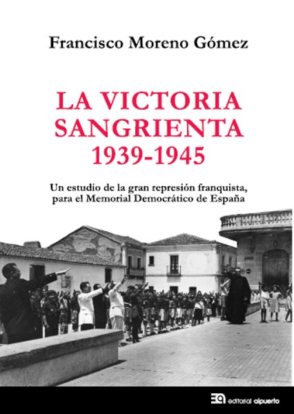 La Victoria Sangrienta 1939-1945
Un estudio de la gran represión franquista, para el Memorial