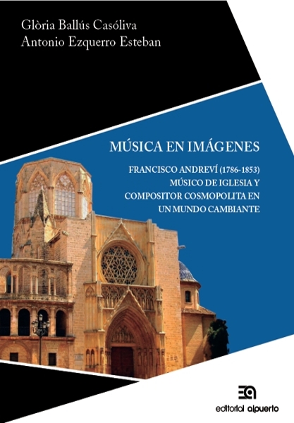 Música en imágenes
Francisco Andreví (1786-1853). Músico de iglesia y compositor cosmopolita en un mundo cambiante